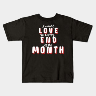 I'd love to but it's end of the month Kids T-Shirt